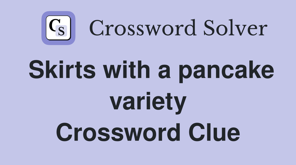 Skirts with a pancake variety Crossword Clue