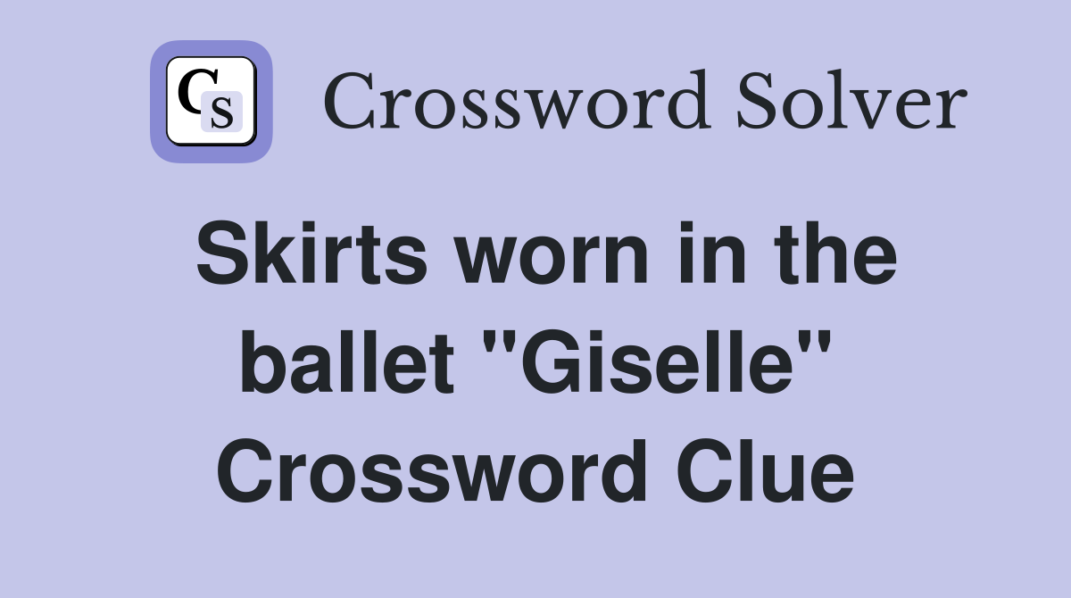 Skirts worn in the ballet "Giselle" Crossword Clue