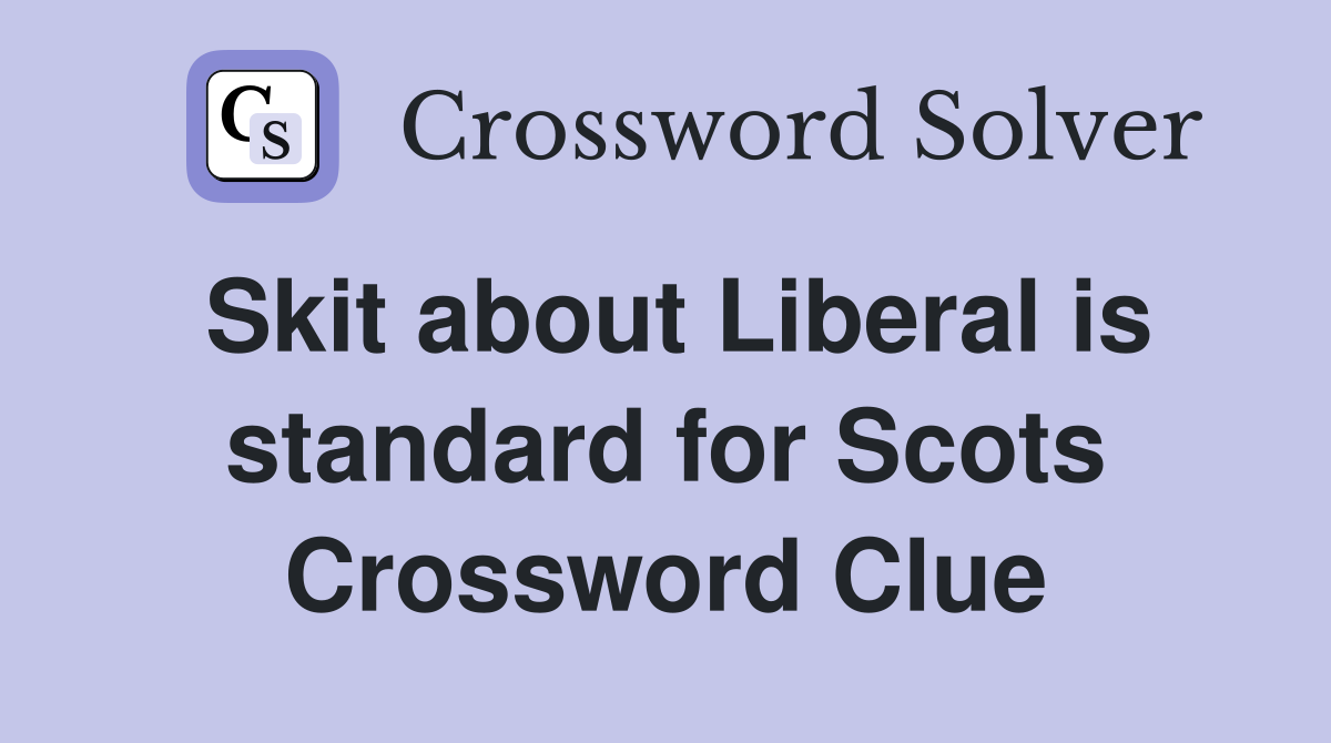 Skit about Liberal is standard for Scots Crossword Clue
