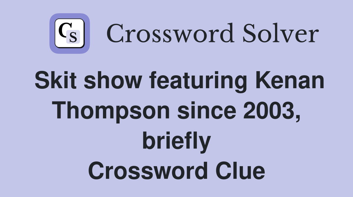 Skit show featuring Kenan Thompson since 2003, briefly Crossword Clue
