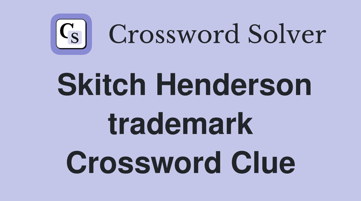 Skitch Henderson trademark Crossword Clue
