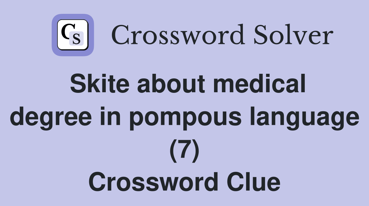 Skite about medical degree in pompous language (7) Crossword Clue