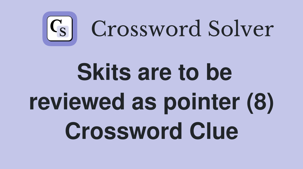 Skits are to be reviewed as pointer (8) Crossword Clue