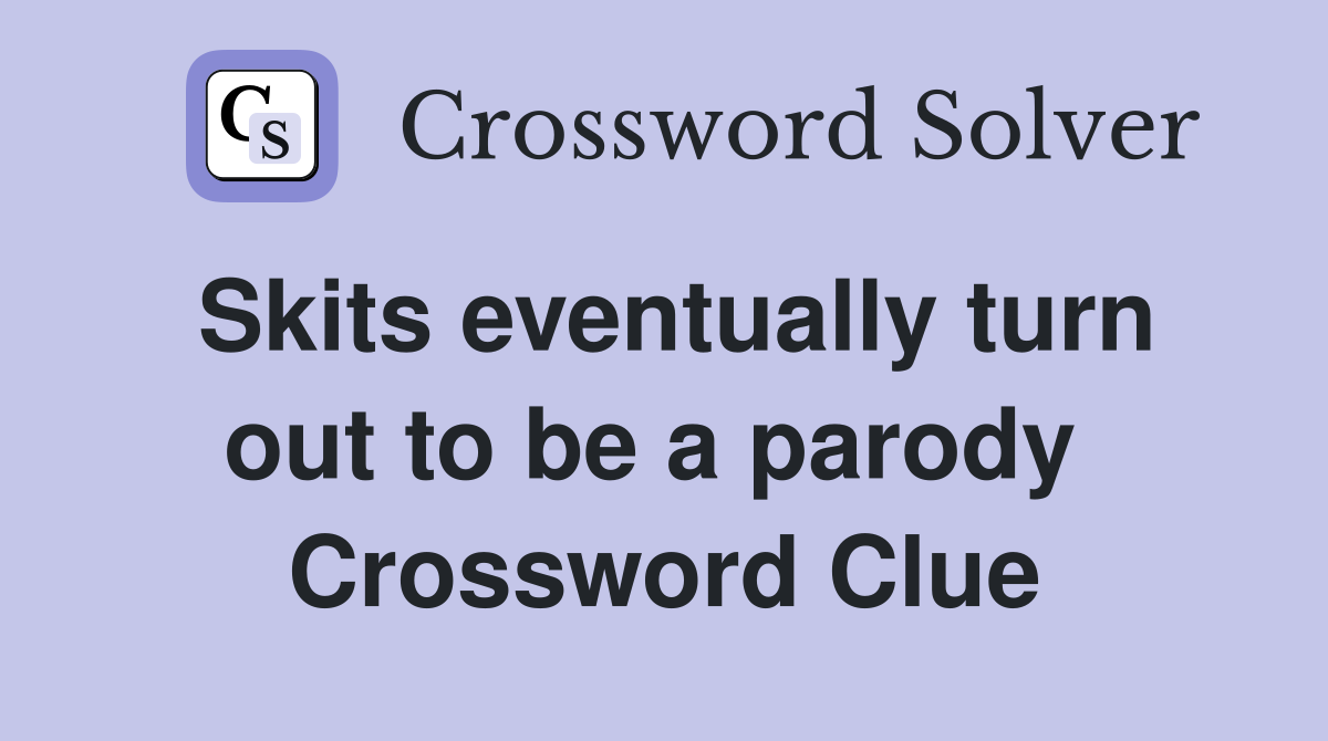 Skits eventually turn out to be a parody  Crossword Clue