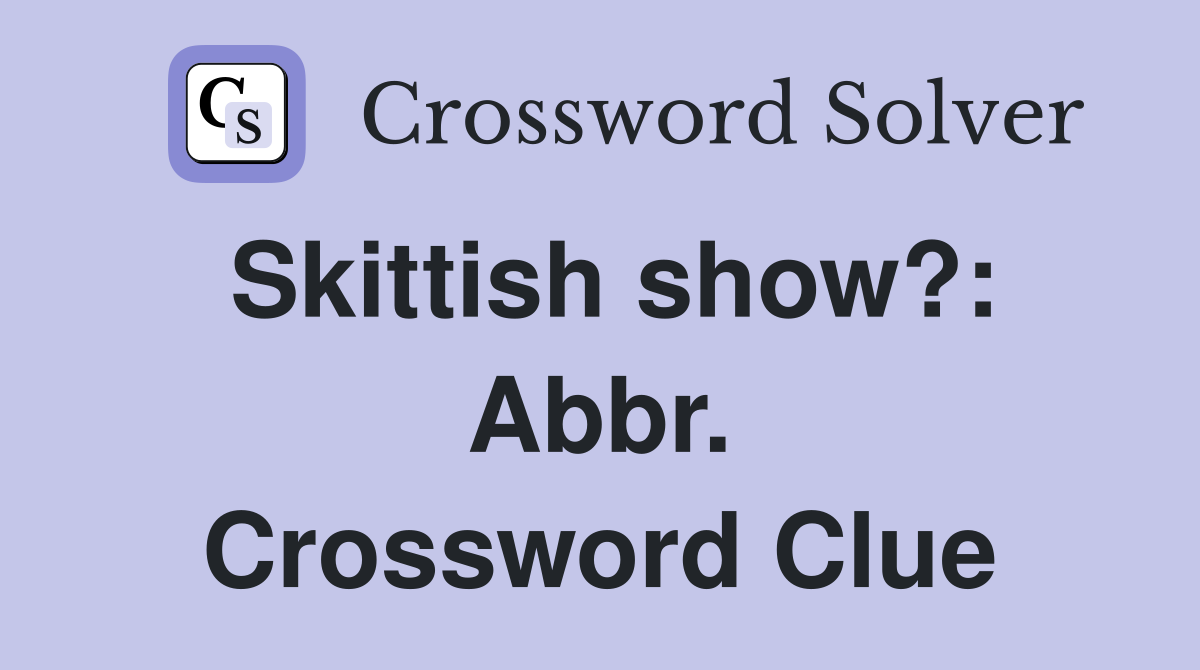Skittish show?: Abbr. Crossword Clue