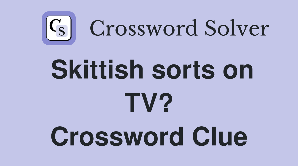 Skittish sorts on TV? Crossword Clue