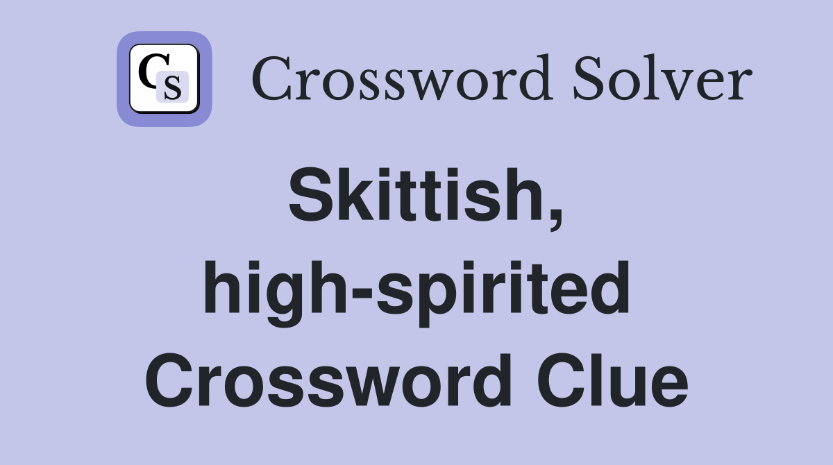 Skittish, high-spirited Crossword Clue