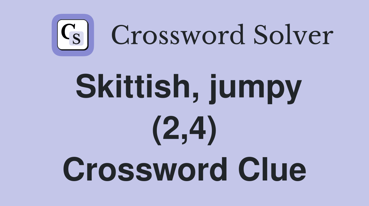 Skittish, jumpy (2,4) Crossword Clue