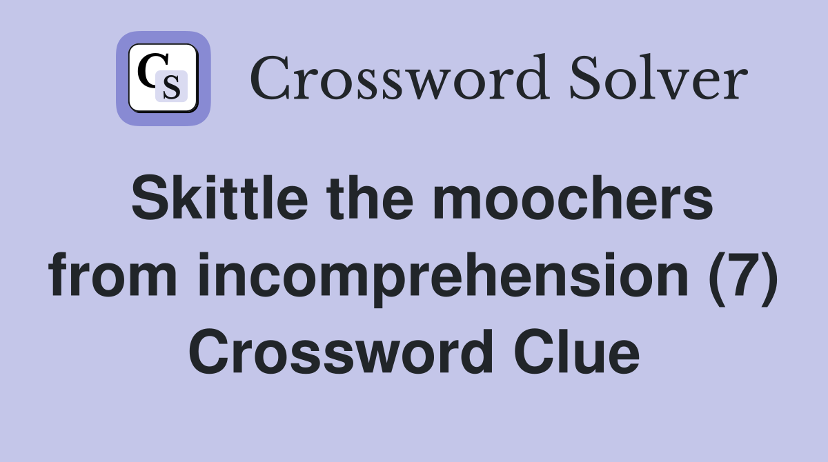 Skittle the moochers from incomprehension (7) Crossword Clue