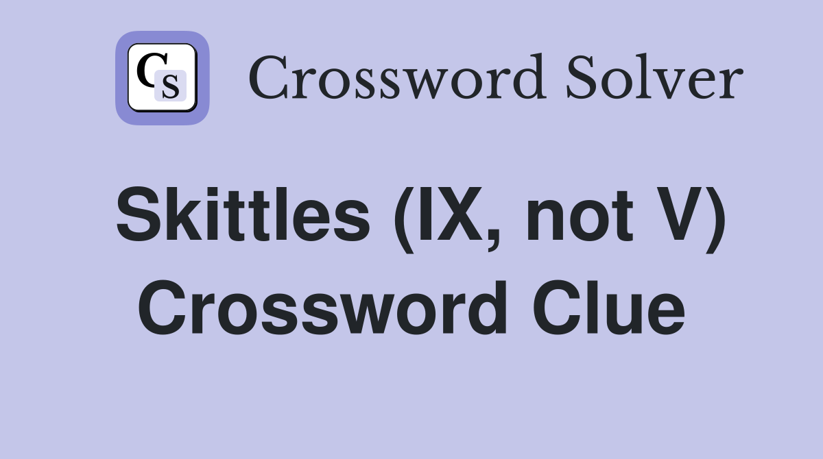 Skittles (IX, not V) Crossword Clue