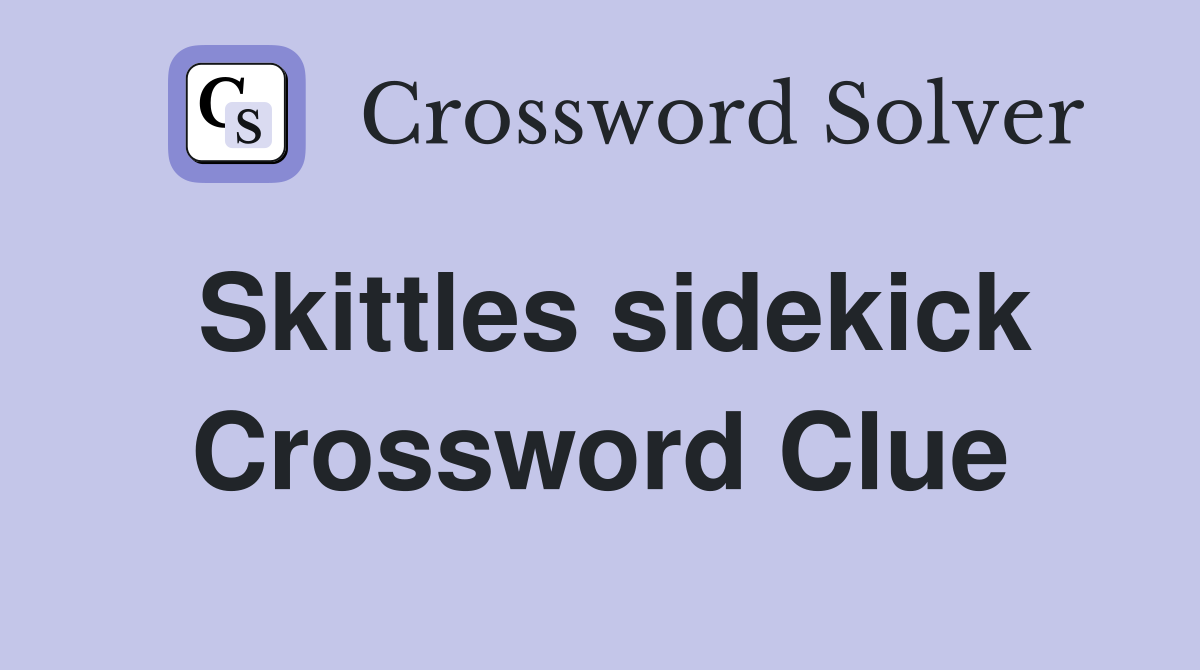 Skittles sidekick Crossword Clue