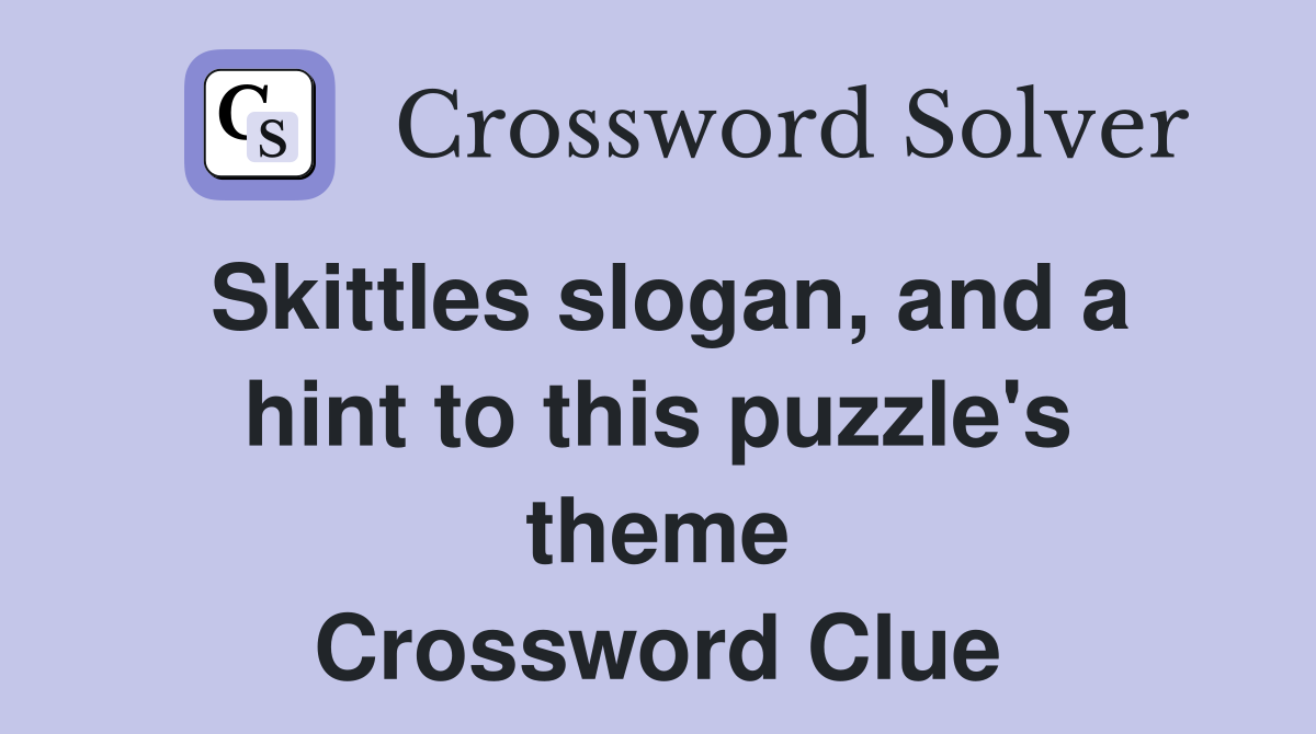 Skittles slogan, and a hint to this puzzle's theme Crossword Clue
