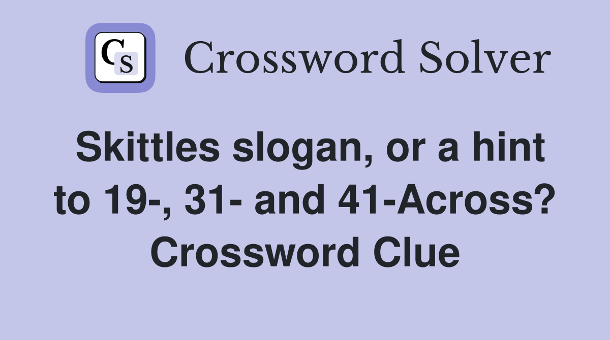 Skittles slogan, or a hint to 19-, 31- and 41-Across? Crossword Clue