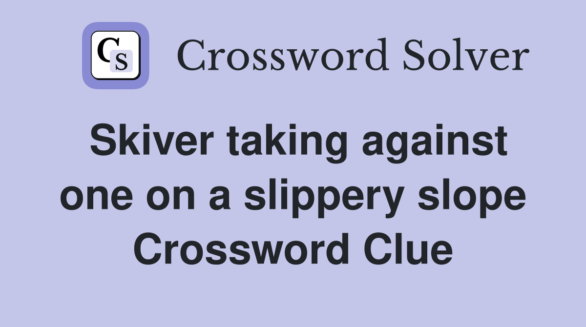 Skiver taking against one on a slippery slope Crossword Clue