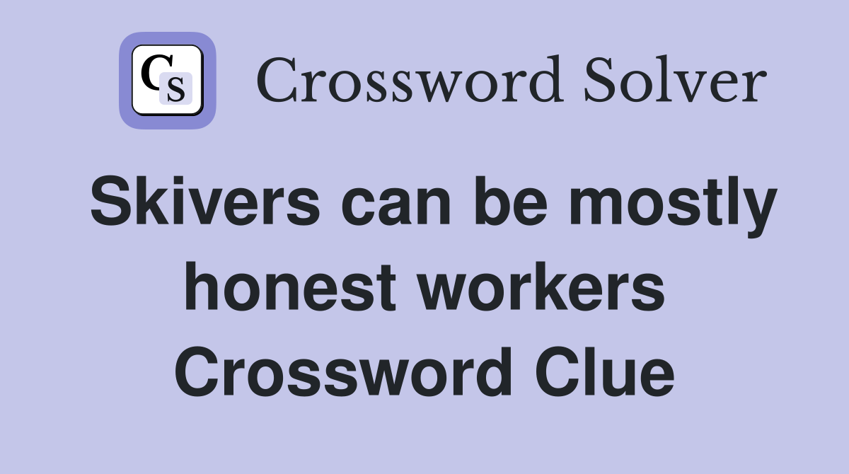 Skivers can be mostly honest workers Crossword Clue