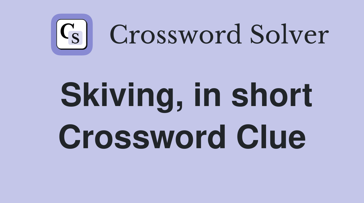 Skiving, in short Crossword Clue