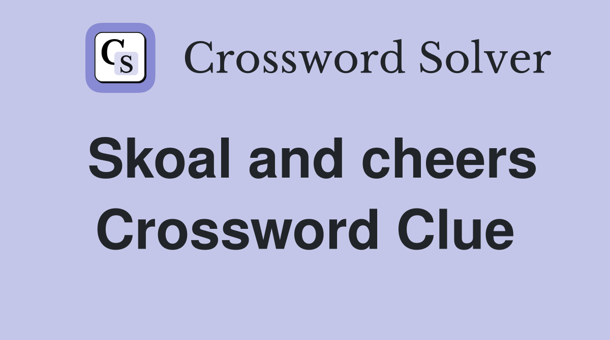 Skoal and cheers Crossword Clue