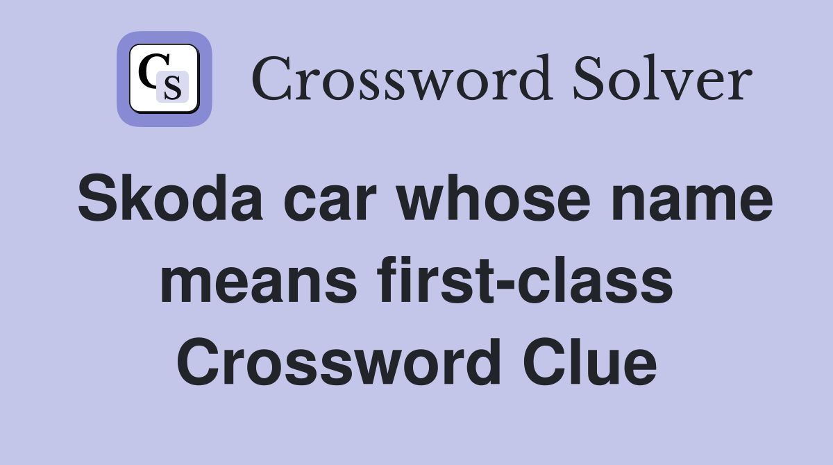 Skoda car whose name means first-class Crossword Clue