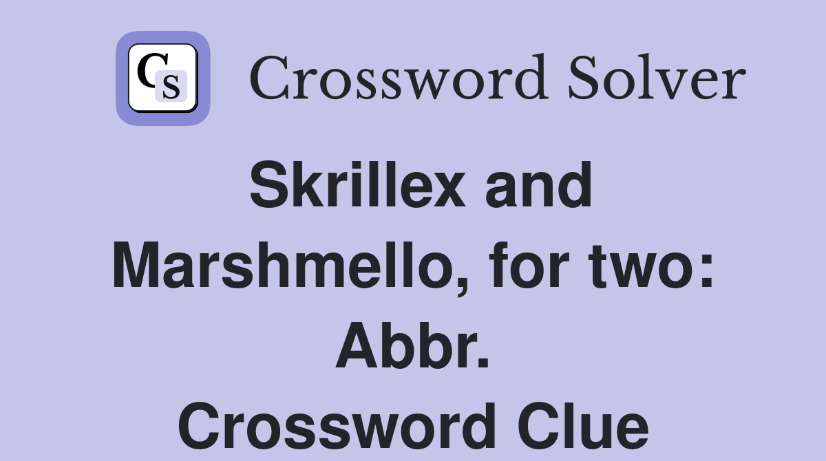 Skrillex and Marshmello, for two: Abbr. Crossword Clue
