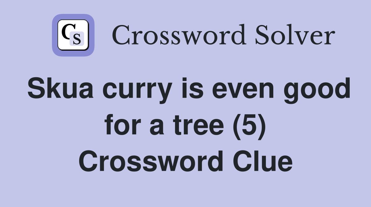 Skua curry is even good for a tree (5) Crossword Clue