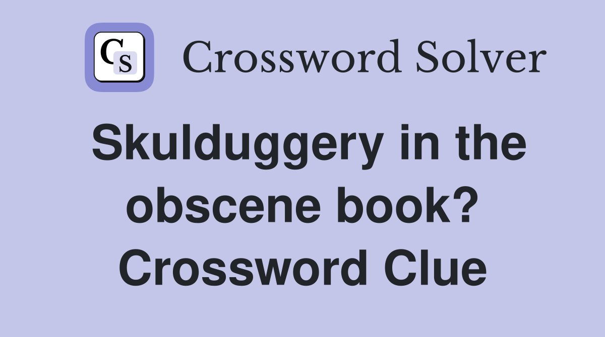 Skulduggery in the obscene book? Crossword Clue