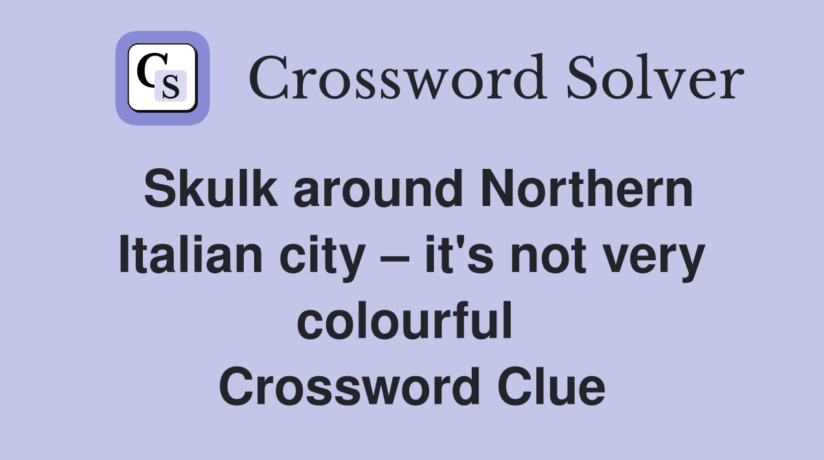Skulk around Northern Italian city – it's not very colourful  Crossword Clue