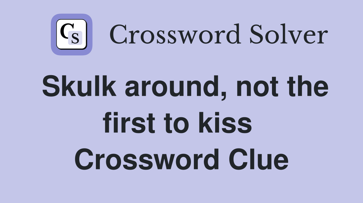Skulk around, not the first to kiss  Crossword Clue