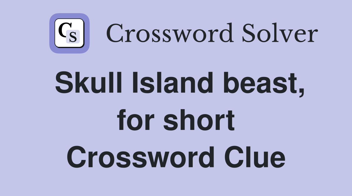 Skull Island beast, for short Crossword Clue