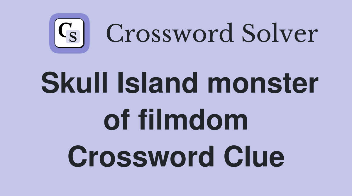 Skull Island monster of filmdom Crossword Clue