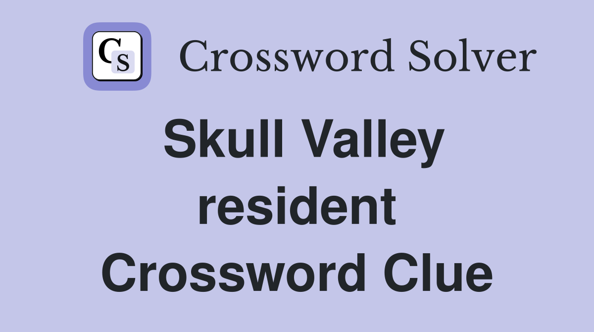 Skull Valley resident Crossword Clue