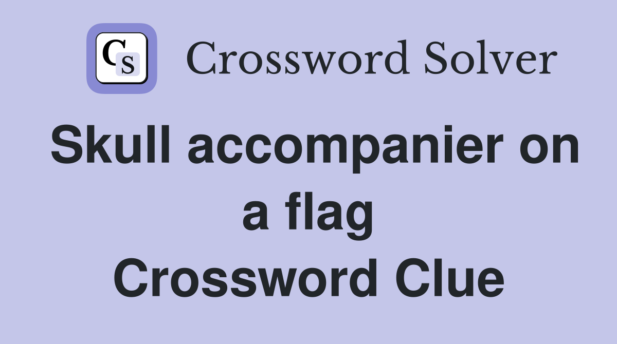 Skull accompanier on a flag Crossword Clue