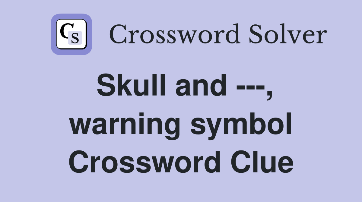 Skull and ---, warning symbol Crossword Clue