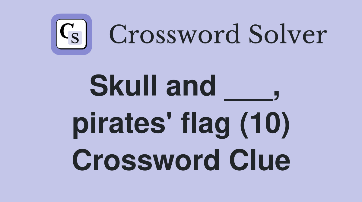 Skull and ___, pirates' flag (10) Crossword Clue