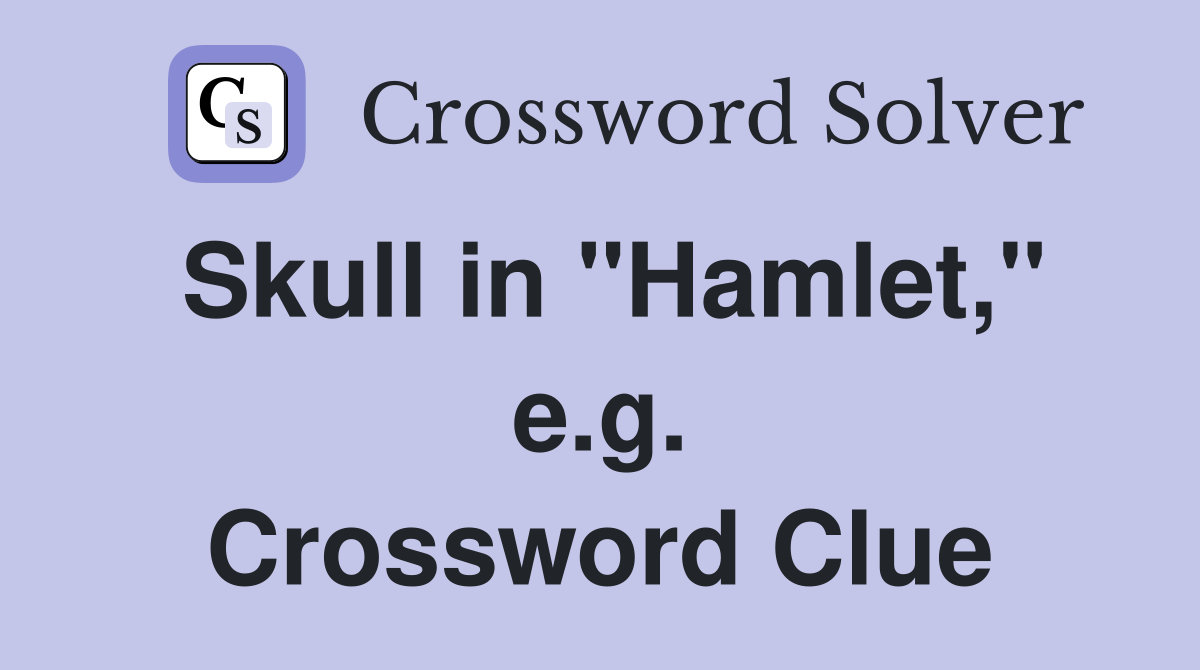 Skull in "Hamlet," e.g. Crossword Clue