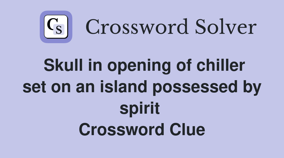 Skull in opening of chiller set on an island possessed by spirit  Crossword Clue