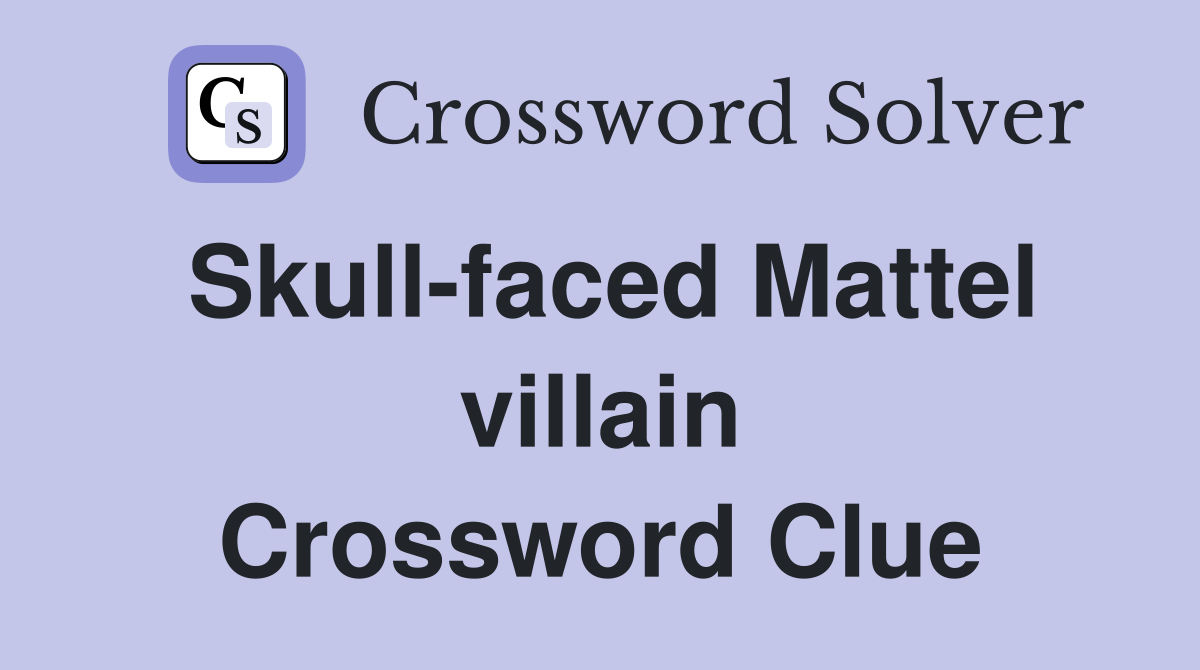 Skull-faced Mattel villain Crossword Clue