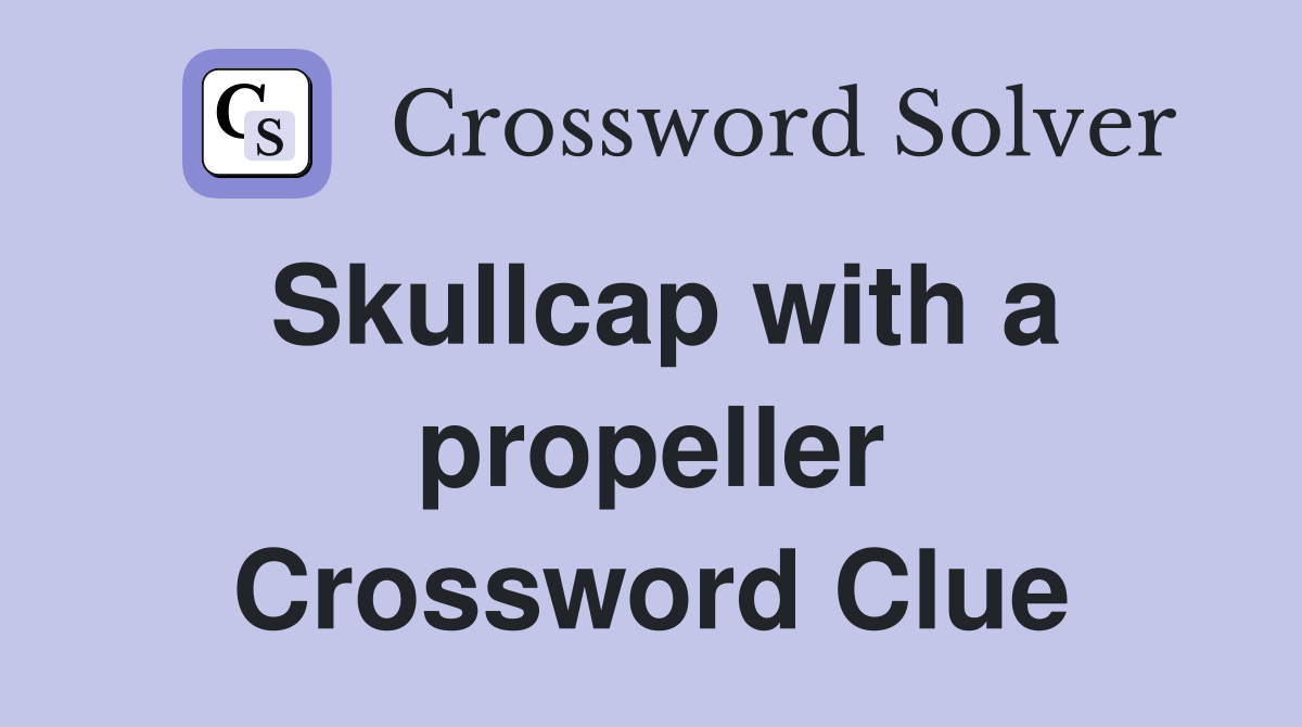 Skullcap with a propeller Crossword Clue
