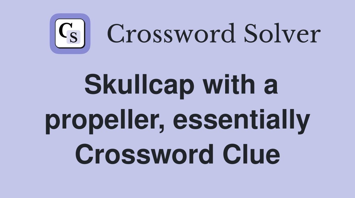 Skullcap with a propeller, essentially Crossword Clue