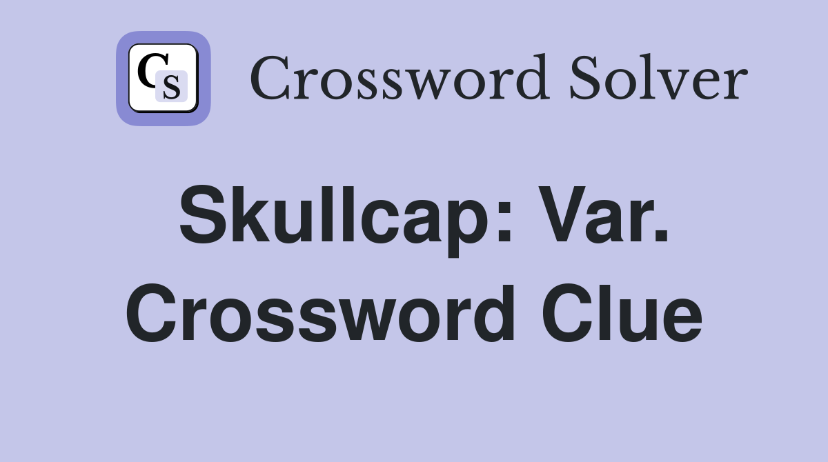 Skullcap: Var. Crossword Clue