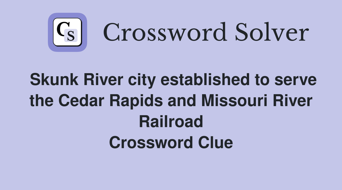 Skunk River city established to serve the Cedar Rapids and Missouri River Railroad Crossword Clue