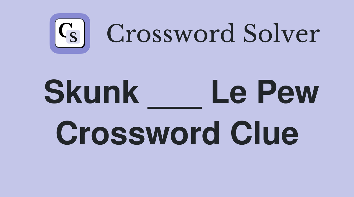 Skunk ___ Le Pew Crossword Clue