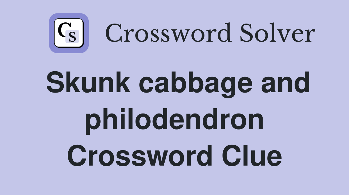 Skunk cabbage and philodendron Crossword Clue