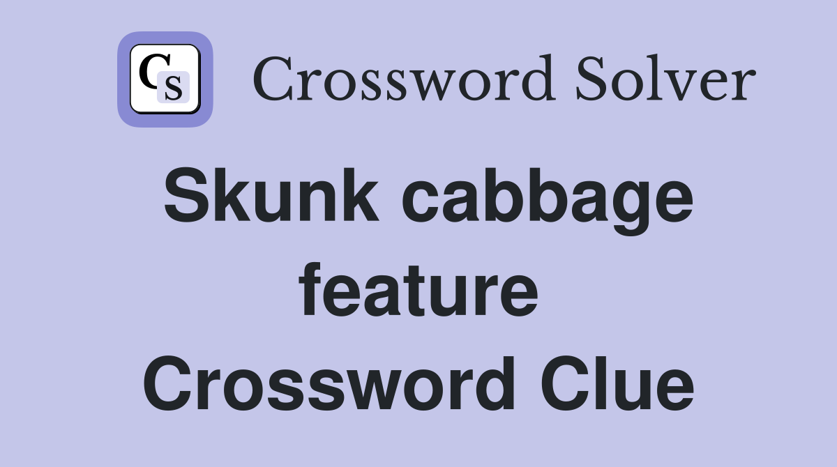 Skunk cabbage feature Crossword Clue