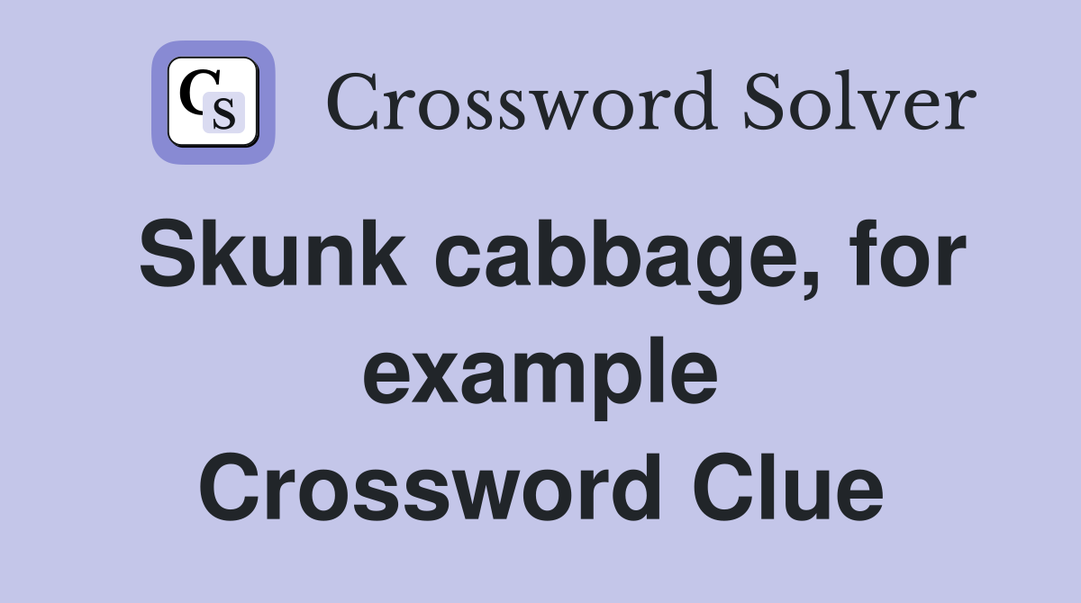 Skunk cabbage, for example Crossword Clue