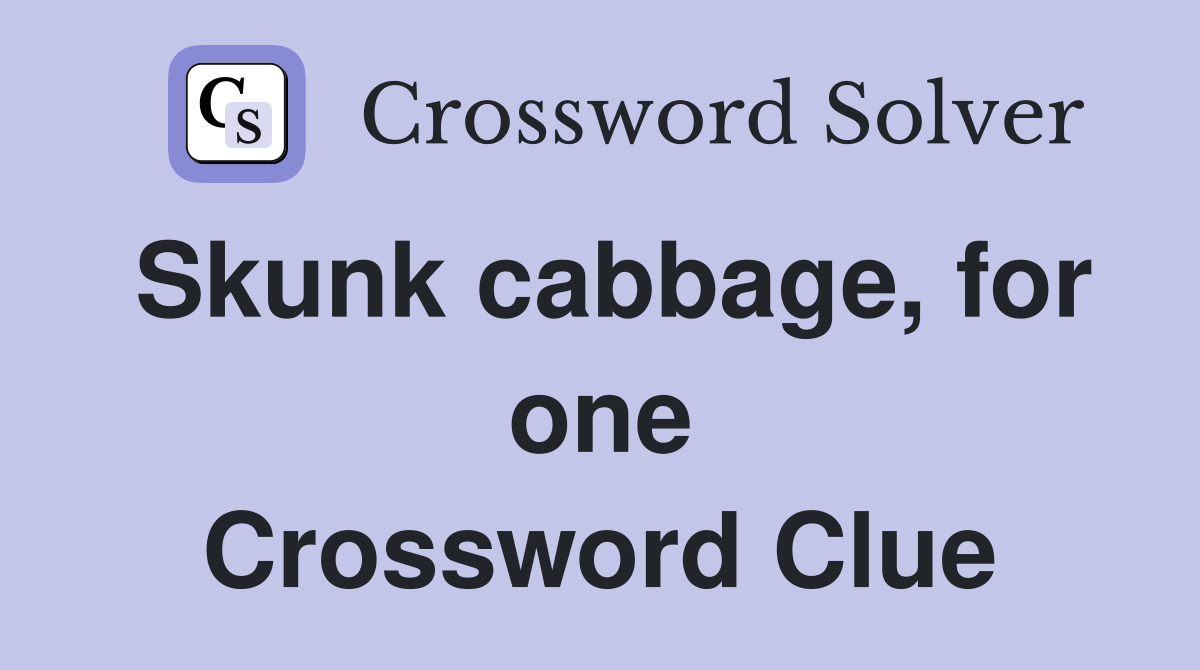 Skunk cabbage, for one Crossword Clue