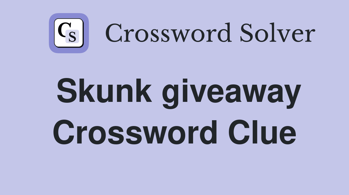 Skunk giveaway Crossword Clue