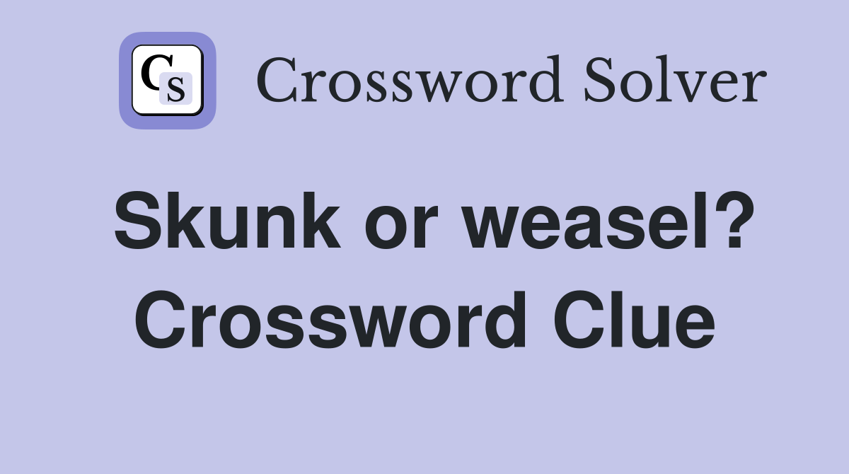 Skunk or weasel? Crossword Clue