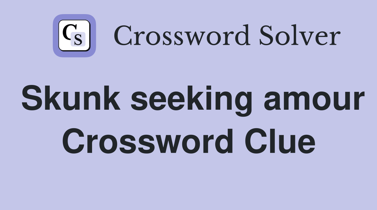 Skunk seeking amour Crossword Clue