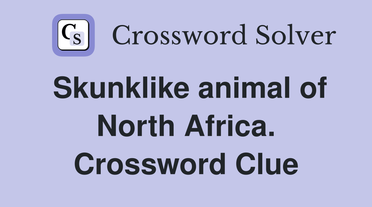 Skunklike animal of North Africa. Crossword Clue