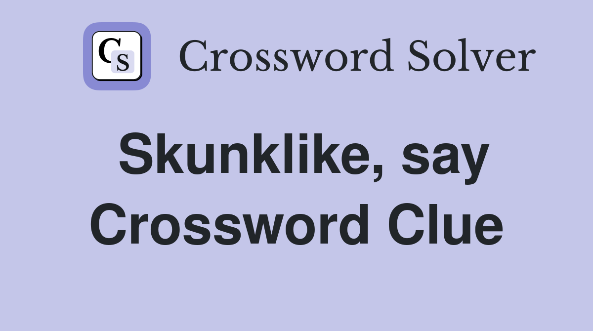 Skunklike, say Crossword Clue